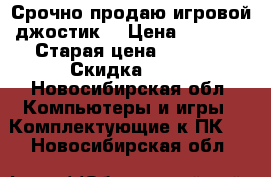 Срочно продаю игровой джостик  › Цена ­ 1 500 › Старая цена ­ 2 000 › Скидка ­ 10 - Новосибирская обл. Компьютеры и игры » Комплектующие к ПК   . Новосибирская обл.